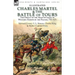 Charles Martel & the Battle of Tours: the Defeat of the Arab Invasion of Western Europe by the Franks, 732 A.D