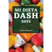 Mi Dieta Dash 2022: Recetas Deliciosas Para Bajar La Presión Arterial Y Mejorar Su Salud