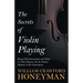 The Secrets of Violin Playing - Being Full Instructions and Hints to Violin Players, for the Perfect Mastery of the Instrument