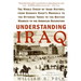 Understanding Iraq: The Whole Sweep of Iraqi History, from Genghis Khan's Mongols to the Ottoman Turks to the British Mandate to the American Occupati