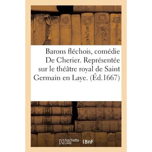 Barons Fléchois, Comédie de Cherier. Représentée Sur Le Théâtre Royal de Saint Germain En Laye.