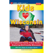 KIDS LOVE WISCONSIN, 4th Edition: An Organized Family Travel Guide to Exploring Kid Friendly Wisconsin