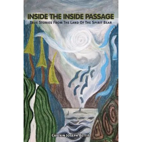 Inside the Inside Passage: True Stories from the Land of the Spirit Bear