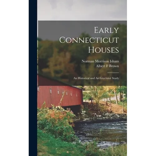 Early Connecticut Houses: an Historical and Architectural Study