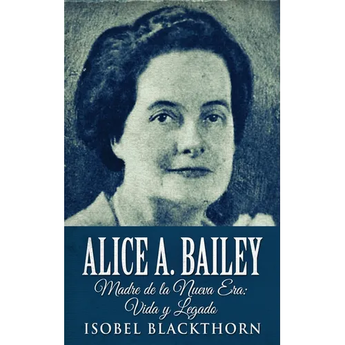 Alice A. Bailey - Madre de la Nueva Era: Vida y Legado