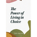 The Power of Living in Choice