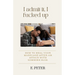 I admit it, I fucked up: How to heal Your Marriage After an Affair with someone else.