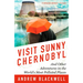 Visit Sunny Chernobyl: And Other Adventures in the World's Most Polluted Places