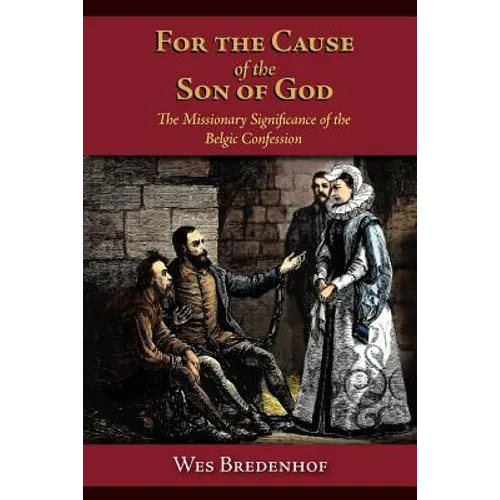 For the Cause of the Son of God: The Missionary Significance of the Belgic Confession