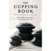 The Cupping Book: Unlocking the Secrets of Ancient Healing