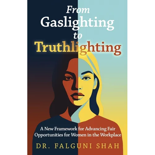 From Gaslighting to Truthlighting: A New Framework for Advancing Fair Opportunities for Women in the Workplace
