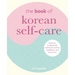 The Book of Korean Self-Care: K-Beauty, Healing Foods, Traditional Medicine, Mindfulness, and Much More