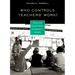 Who Controls Teachers' Work?: Power and Accountability in America's Schools