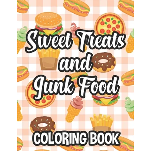 Sweet Treats And Junk Food Coloring Book: Delicious Food Illustrations To Color And Trace For Children, Coloring And Tracing Pages