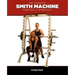 The Complete Smith Machine: Exercises & Workouts