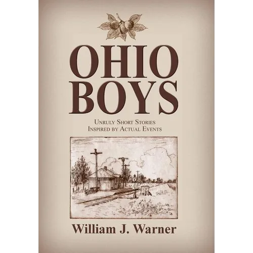 Ohio Boys: Unruly Short Stories Inspired by Actual Events