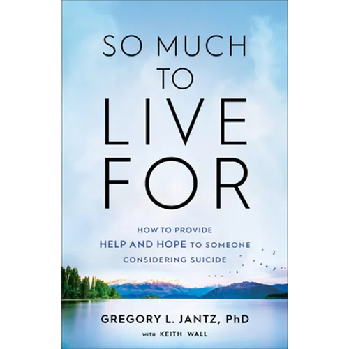 So Much to Live for: How to Provide Help and Hope to Someone Considering Suicide