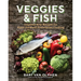 Veggies & Fish: Inspired New Recipes for Plant-Forward Pescatarian Cooking