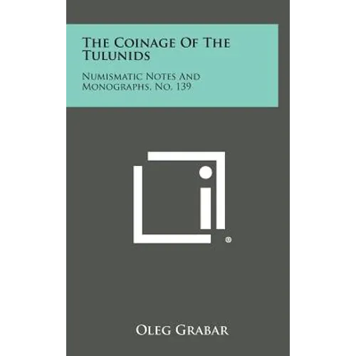 The Coinage of the Tulunids: Numismatic Notes and Monographs, No. 139