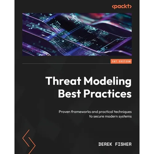 Threat Modeling Best Practices: Proven frameworks and practical techniques to secure modern systems
