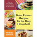 Great Freezer Recipes for the Busy Household: How to Pre-Prepare Healthy Meals for the Family