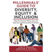 Millennials' Guide to Diversity, Equity & Inclusion: What No One Ever Told You About The Importance of Diversity, Equity, and Inclusion