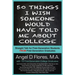 50 Things I Wish Someone Would Have Told Me About College: Straight Talk for First Generation College Students FROM First Generation College Graduates