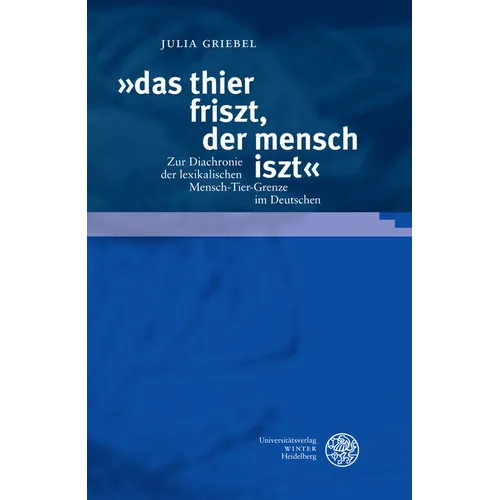 Das Thier Friszt, Der Mensch Iszt: Zur Diachronie Der Lexikalischen Mensch-Tier-Grenze Im Deutschen