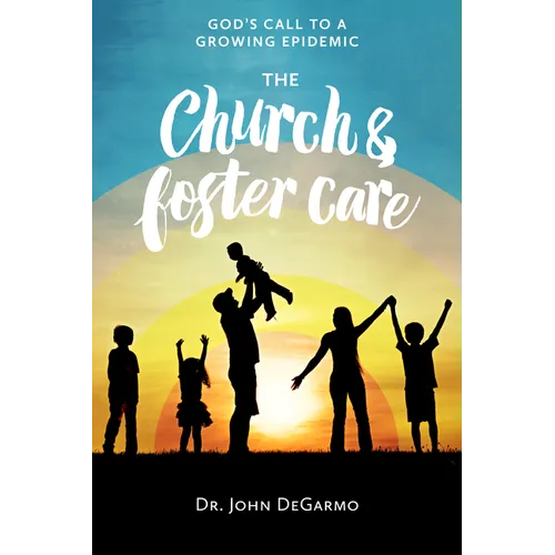 The Church and Foster Care: God's Call to a Growing Epidemic: God's Call to a Growing Epidemic