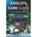 Axolotl Care Guide for Beginners: Complete Step-By-Step Guide on How to Take Care of Axolotl, Including Breeding, Caring, Feeding, and Aquarium Setup.