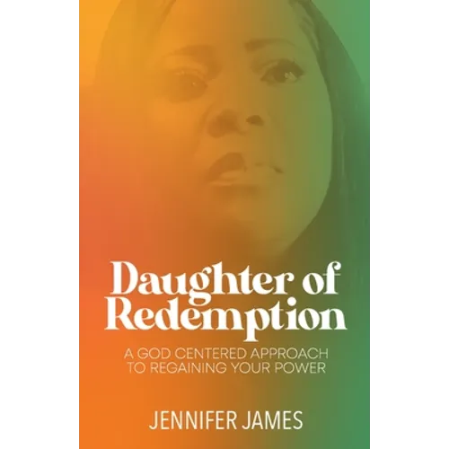 The Daughter of Redemption: A God-Centered Approach To Regaining Your Power