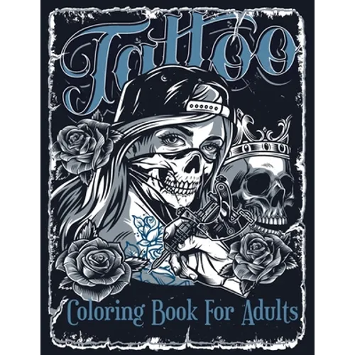 Tattoo Coloring Book For Adults: Over 60 Coloring Pages For Adult Relaxation With Beautiful Modern Tattoo Designs Such As Sugar Skulls, Hearts, Roses