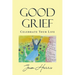 Good Grief: Celebrate Your Life