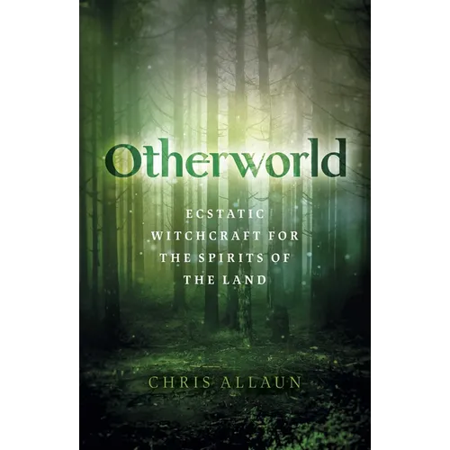 Otherworld: Ecstatic Witchcraft for the Spirits of the Land