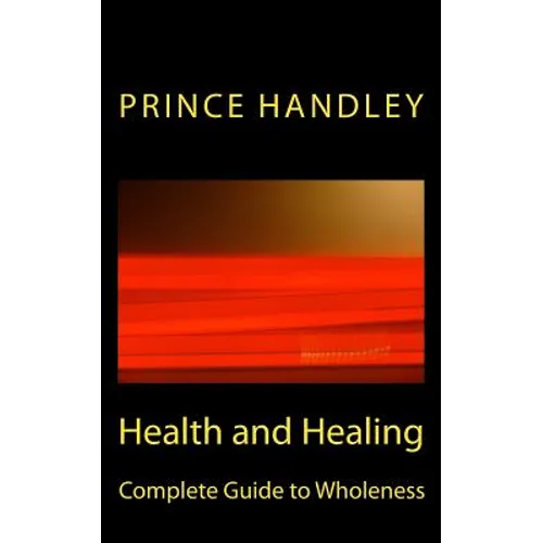 Health and Healing Complete Guide to Wholeness: Victory Over Sickness and Disease