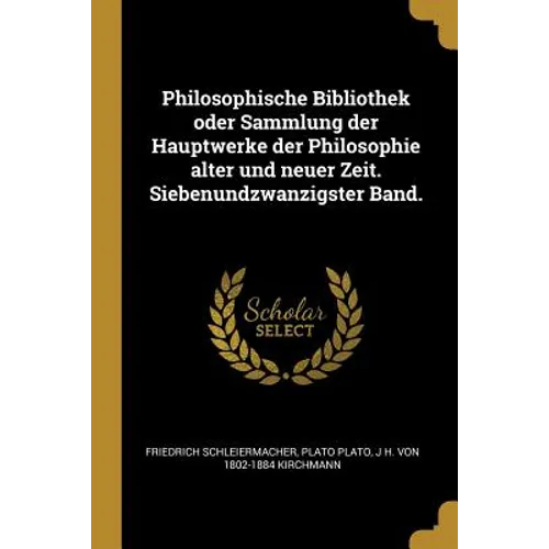 Philosophische Bibliothek oder Sammlung der Hauptwerke der Philosophie alter und neuer Zeit. Siebenundzwanzigster Band.