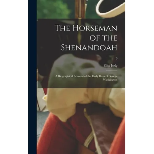 The Horseman of the Shenandoah; a Biographical Account of the Early Days of George Washington; 0
