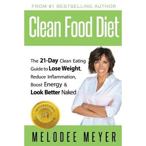 Clean Food Diet: The 21-Day Clean Eating Guide to Lose Weight, Reduce Inflammation, Boost Energy and Look Better Naked