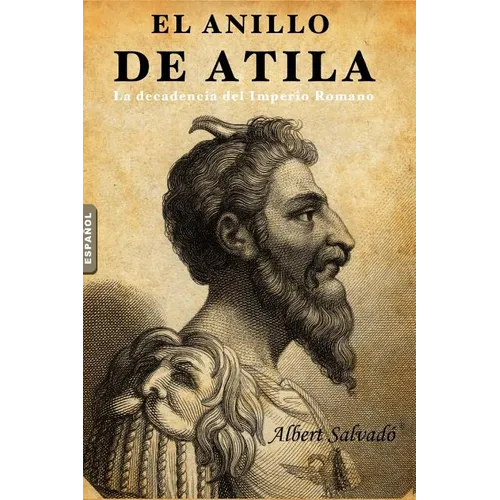 El Anillo de Atila: (la Decadencia del Imperio Romano)