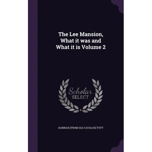 The Lee Mansion, What it was and What it is Volume 2
