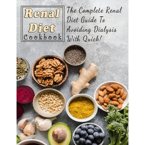 Renal Diet Cookbook For Beginners: The Complete Renal Diet Guide To Avoiding Dialysis With Quick