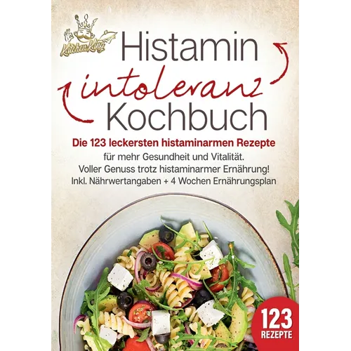 Histaminintoleranz Kochbuch: Die 123 leckersten histaminarmen Rezepte für mehr Gesundheit und Vitalität. Voller Genuss trotz histaminarmer Ernährung!