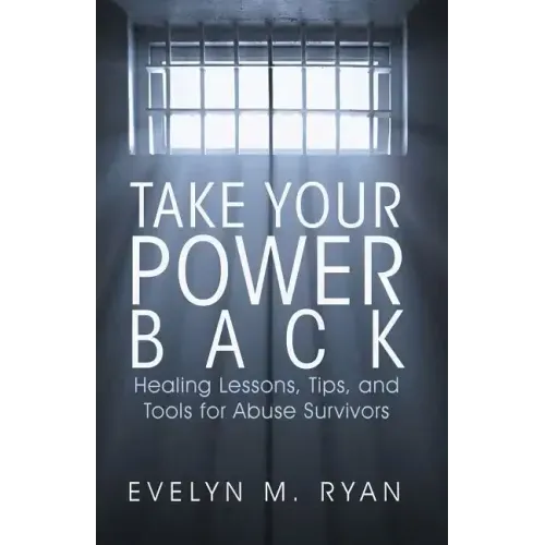 Take Your Power Back: Healing Lessons, Tips, and Tools for Abuse Survivors