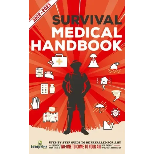 Survival Medical Handbook 2022-2023: Step-By-Step Guide to be Prepared for Any Emergency When Help is NOT On The Way With the Most Up To Date Informat