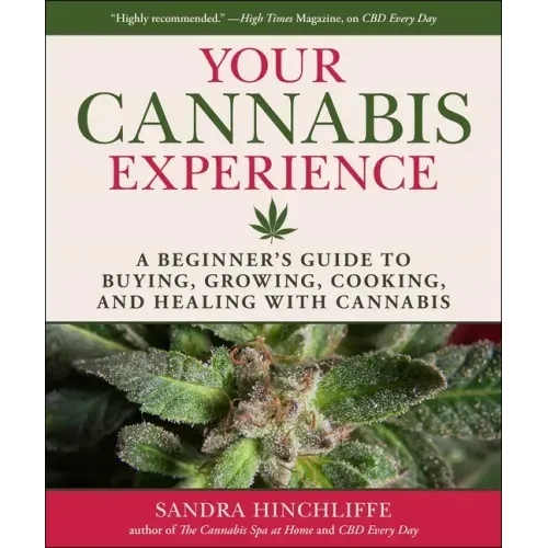 Your Cannabis Experience: A Beginner's Guide to Buying, Growing, Cooking, and Healing with Cannabis