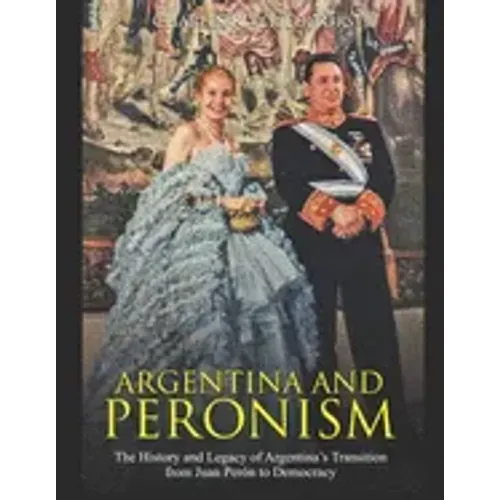 Argentina and Peronism: The History and Legacy of Argentina's Transition from Juan Perón to Democracy