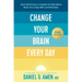 Change Your Brain Every Day: Simple Daily Practices to Strengthen Your Mind, Memory, Moods, Focus, Energy, Habits, and Relationships