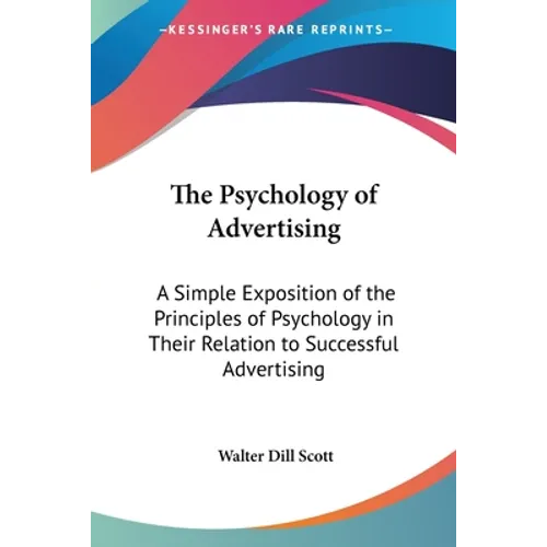 The Psychology of Advertising: A Simple Exposition of the Principles of Psychology in Their Relation to Successful Advertising
