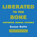 Liberated to the Bone: Histories. Bodies. Futures.