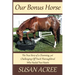 Our Bonus Horse: The True Story of a Charming, yet Challenging Off Track Thoroughbred Who Healed Two Hearts